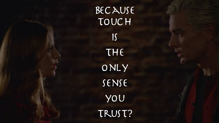 Because touch is the only sense you trust?